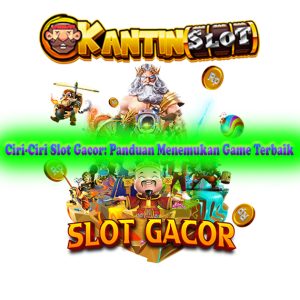 Ciri-Ciri Slot Gacor: Panduan Menemukan Game Terbaik